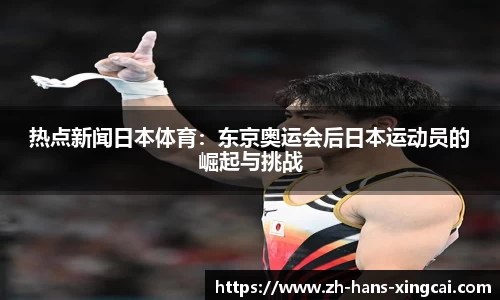 热点新闻日本体育：东京奥运会后日本运动员的崛起与挑战