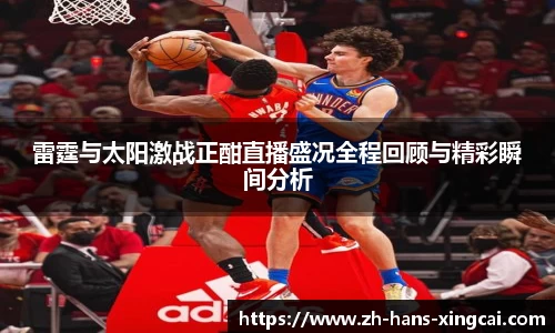 雷霆与太阳激战正酣直播盛况全程回顾与精彩瞬间分析